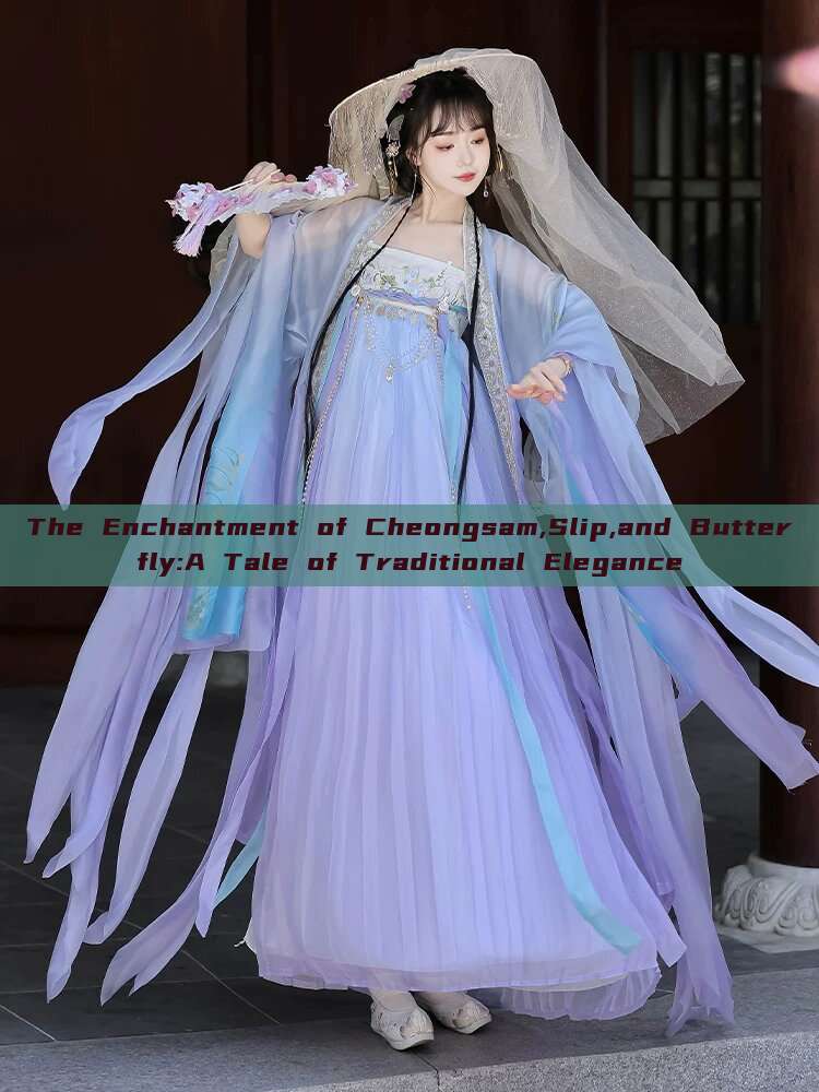 The Enchantment of Cheongsam,Slip,and Butterfly:A Tale of Traditional Elegance The Enchantment of Cheongsam,Slip,and Butterfly:A Tale of Traditional Elegance