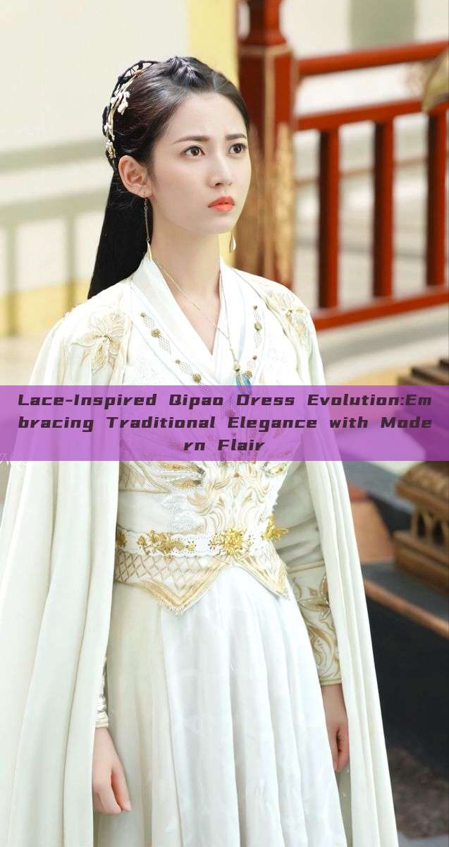 Lace-Inspired Qipao Dress Evolution:Embracing Traditional Elegance with Modern Flair Lace-Inspired Qipao Dress Evolution:Embracing Traditional Elegance with Modern Flair