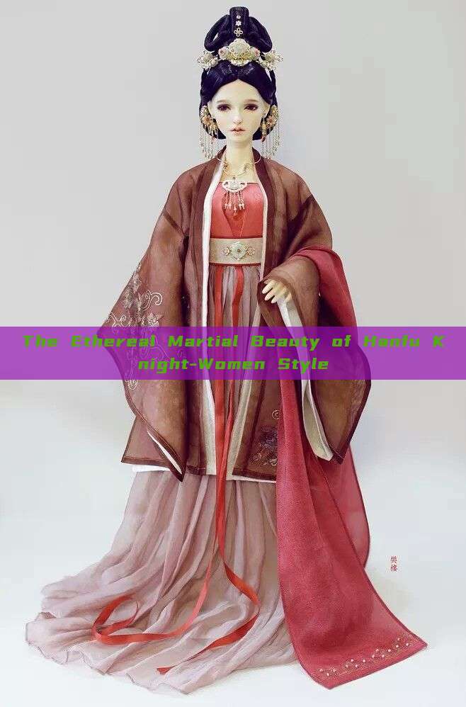 The Ethereal Martial Beauty of Hanfu Knight-Women Style