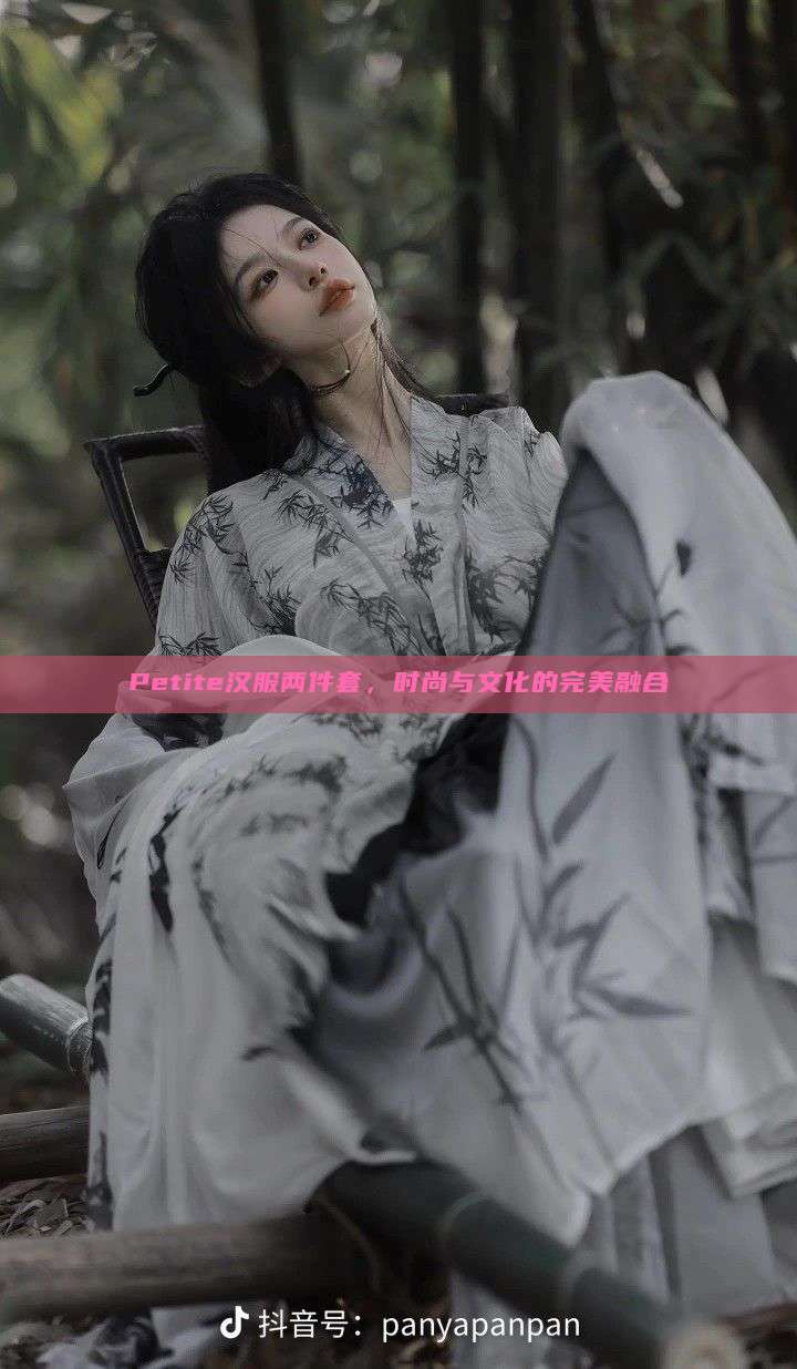 Petite汉服两件套,时尚与文化的完美融合 Petite汉服两件套,时尚与文化的完美融合