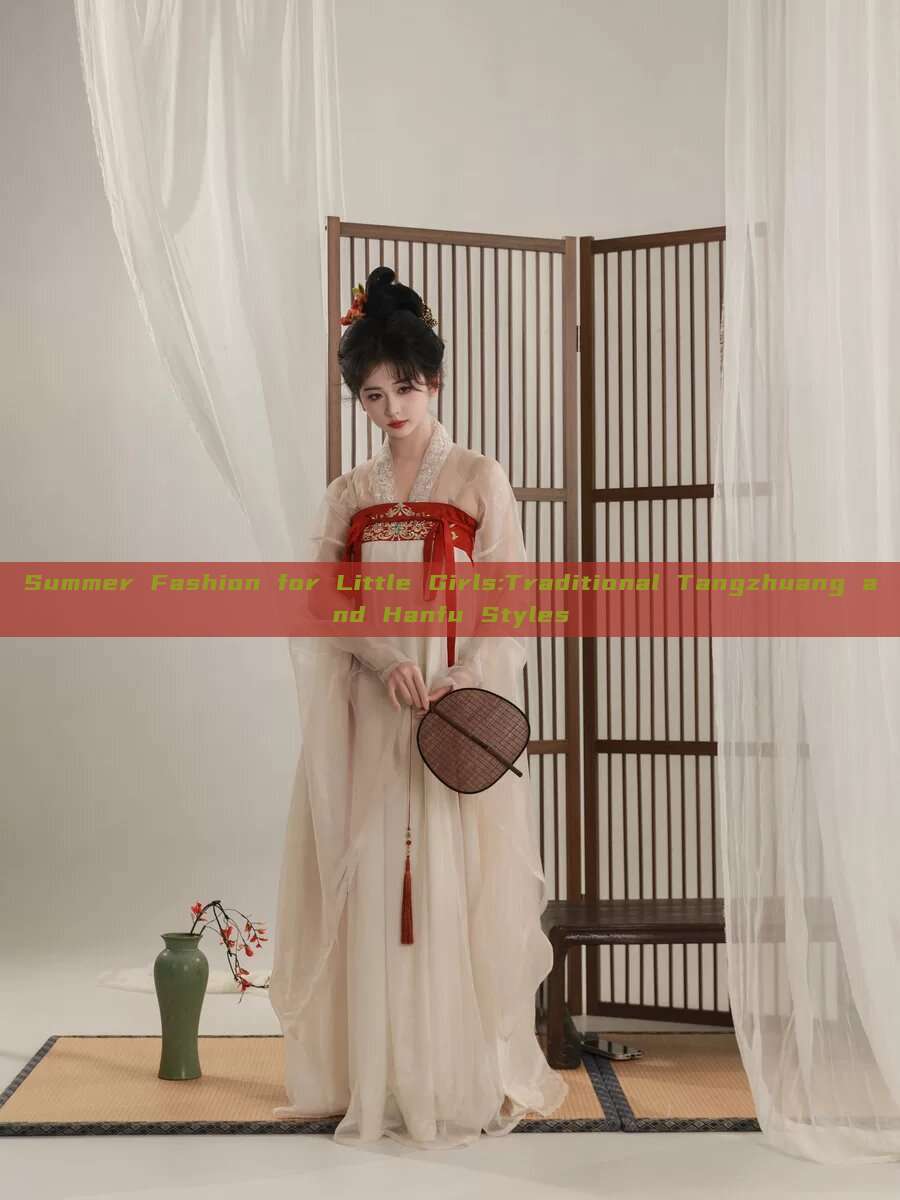 Summer Fashion for Little Girls:Traditional Tangzhuang and Hanfu Styles Summer Fashion for Little Girls:Traditional Tangzhuang and Hanfu Styles