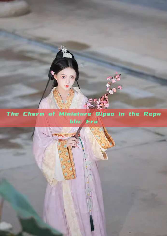 The Charm of Miniature Qipao in the Republic Era The Charm of Miniature Qipao in the Republic Era