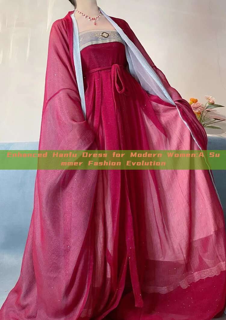 Enhanced Hanfu Dress for Modern Women:A Summer Fashion Evolution Enhanced Hanfu Dress for Modern Women:A Summer Fashion Evolution