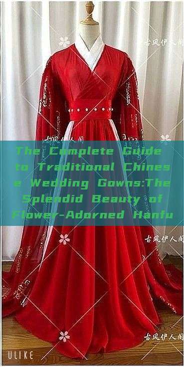 The Complete Guide to Traditional Chinese Wedding Gowns:The Splendid Beauty of Flower-Adorned Hanfu The Complete Guide to Traditional Chinese Wedding Gowns:The Splendid Beauty of Flower-Adorned Hanfu