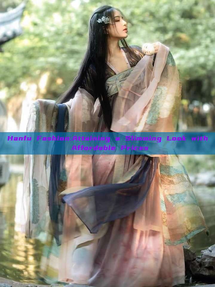 Hanfu Fashion:Attaining a Slimming Look with Affordable Prices Hanfu Fashion:Attaining a Slimming Look with Affordable Prices