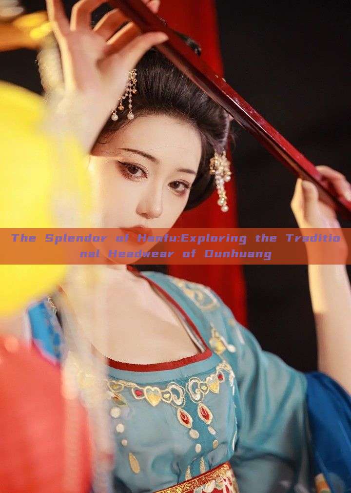 The Splendor of Hanfu:Exploring the Traditional Headwear of Dunhuang The Splendor of Hanfu:Exploring the Traditional Headwear of Dunhuang