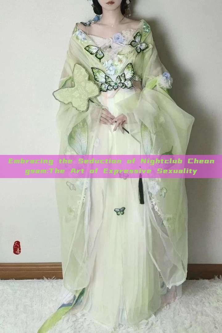 Embracing the Seduction of Nightclub Cheongsam:The Art of Expressive Sexuality Embracing the Seduction of Nightclub Cheongsam:The Art of Expressive Sexuality