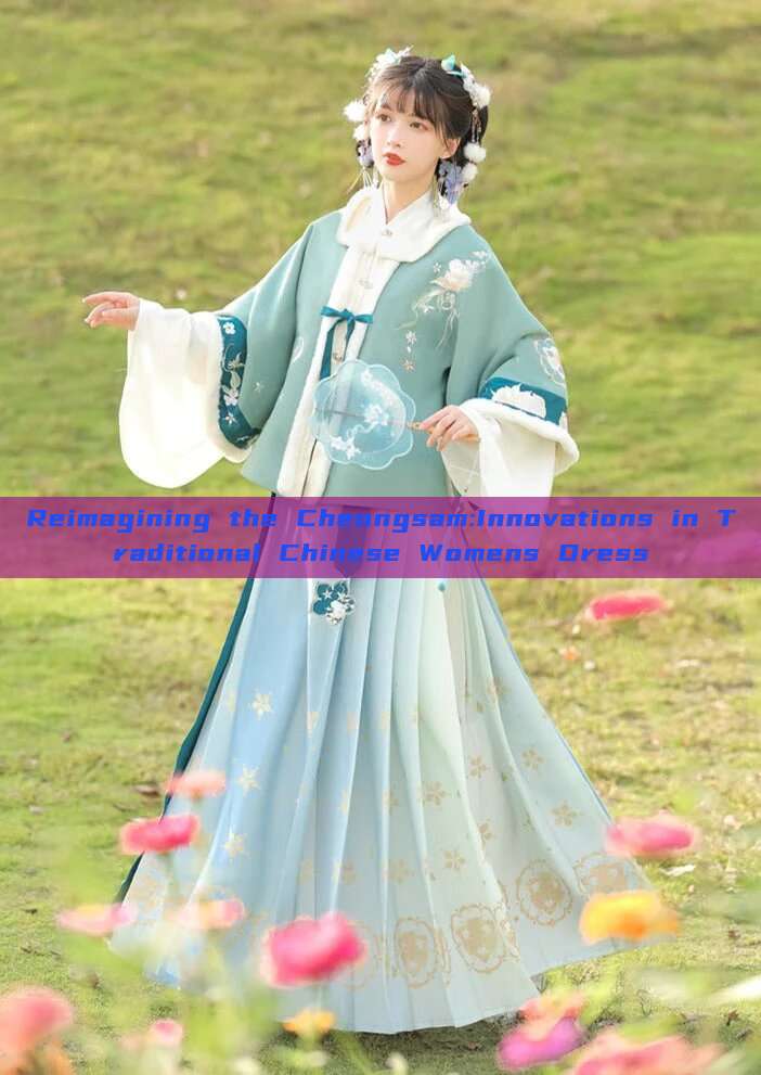 Reimagining the Cheongsam:Innovations in Traditional Chinese Womens Dress