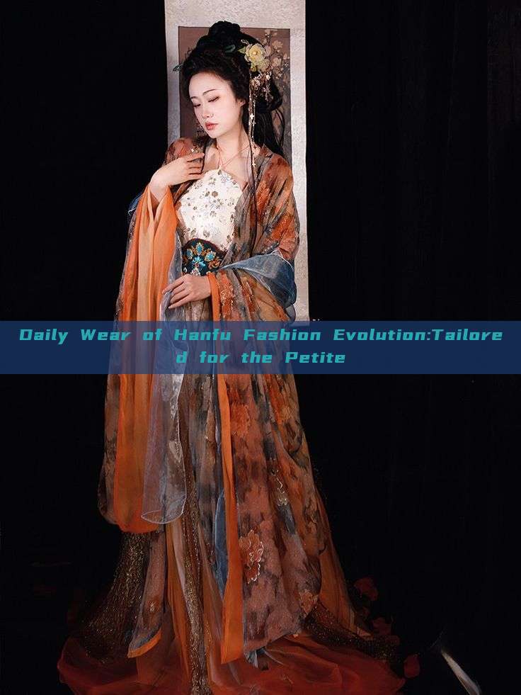 Daily Wear of Hanfu Fashion Evolution:Tailored for the Petite Daily Wear of Hanfu Fashion Evolution:Tailored for the Petite
