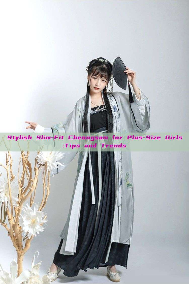 Stylish Slim-Fit Cheongsam for Plus-Size Girls:Tips and Trends