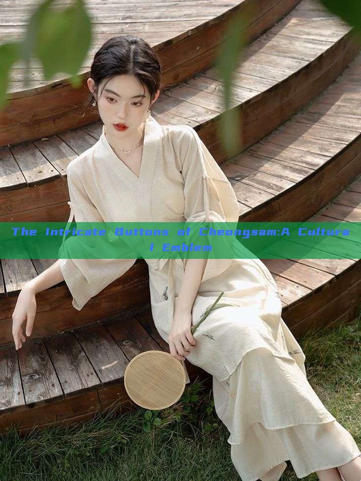 The Intricate Buttons of Cheongsam:A Cultural Emblem The Intricate Buttons of Cheongsam:A Cultural Emblem