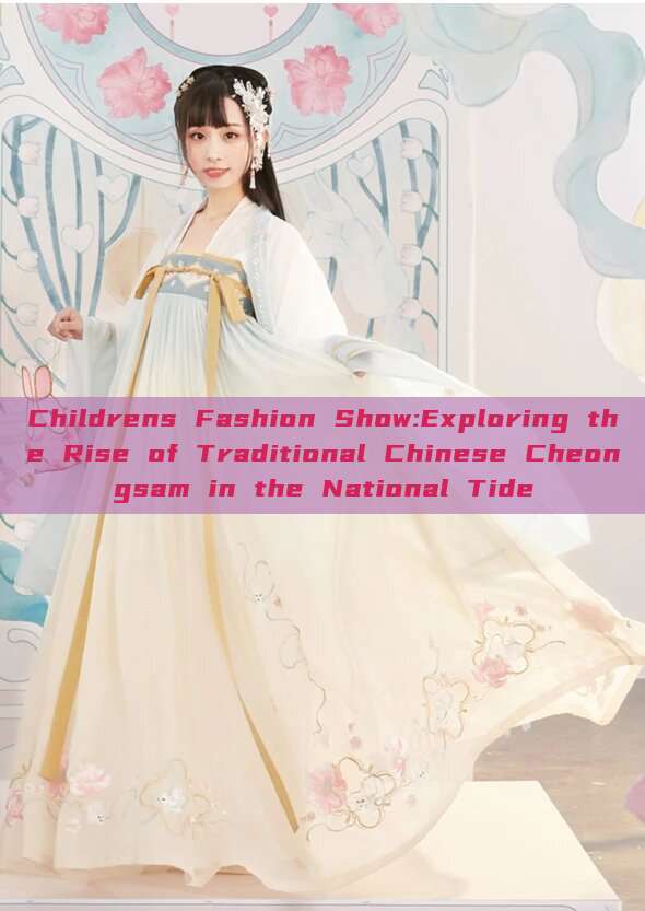 Childrens Fashion Show:Exploring the Rise of Traditional Chinese Cheongsam in the National Tide Childrens Fashion Show:Exploring the Rise of Traditional Chinese Cheongsam in the National Tide