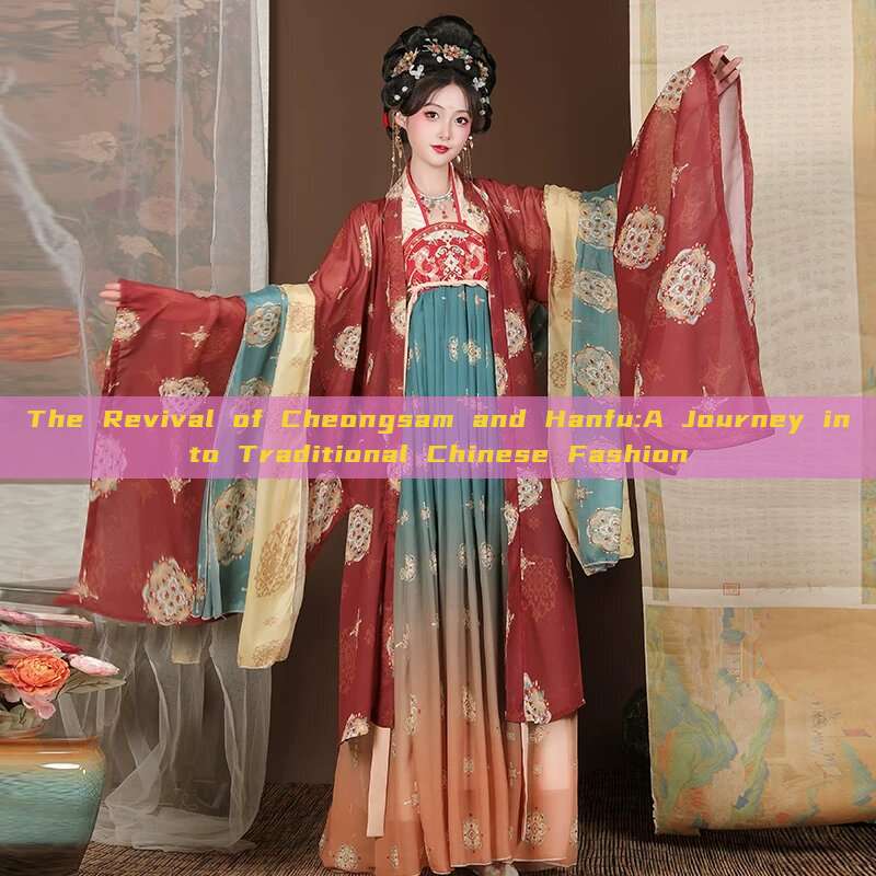 The Revival of Cheongsam and Hanfu:A Journey into Traditional Chinese Fashion The Revival of Cheongsam and Hanfu:A Journey into Traditional Chinese Fashion