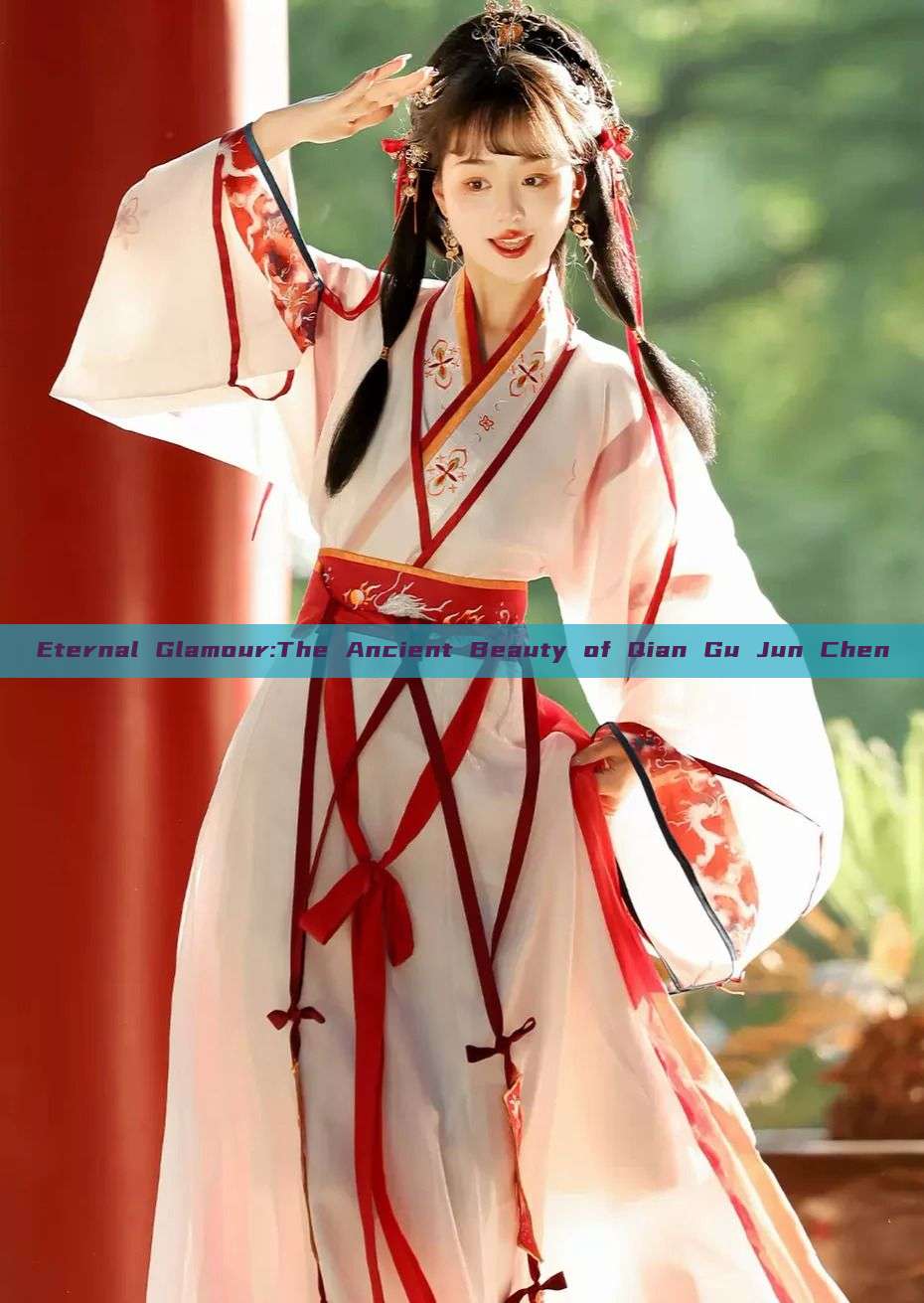 Eternal Glamour:The Ancient Beauty of Qian Gu Jun Chen Eternal Glamour:The Ancient Beauty of Qian Gu Jun Chen