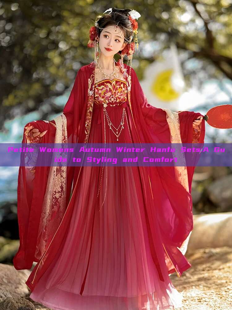 Petite Womens Autumn Winter Hanfu Sets:A Guide to Styling and Comfort Petite Womens Autumn Winter Hanfu Sets:A Guide to Styling and Comfort