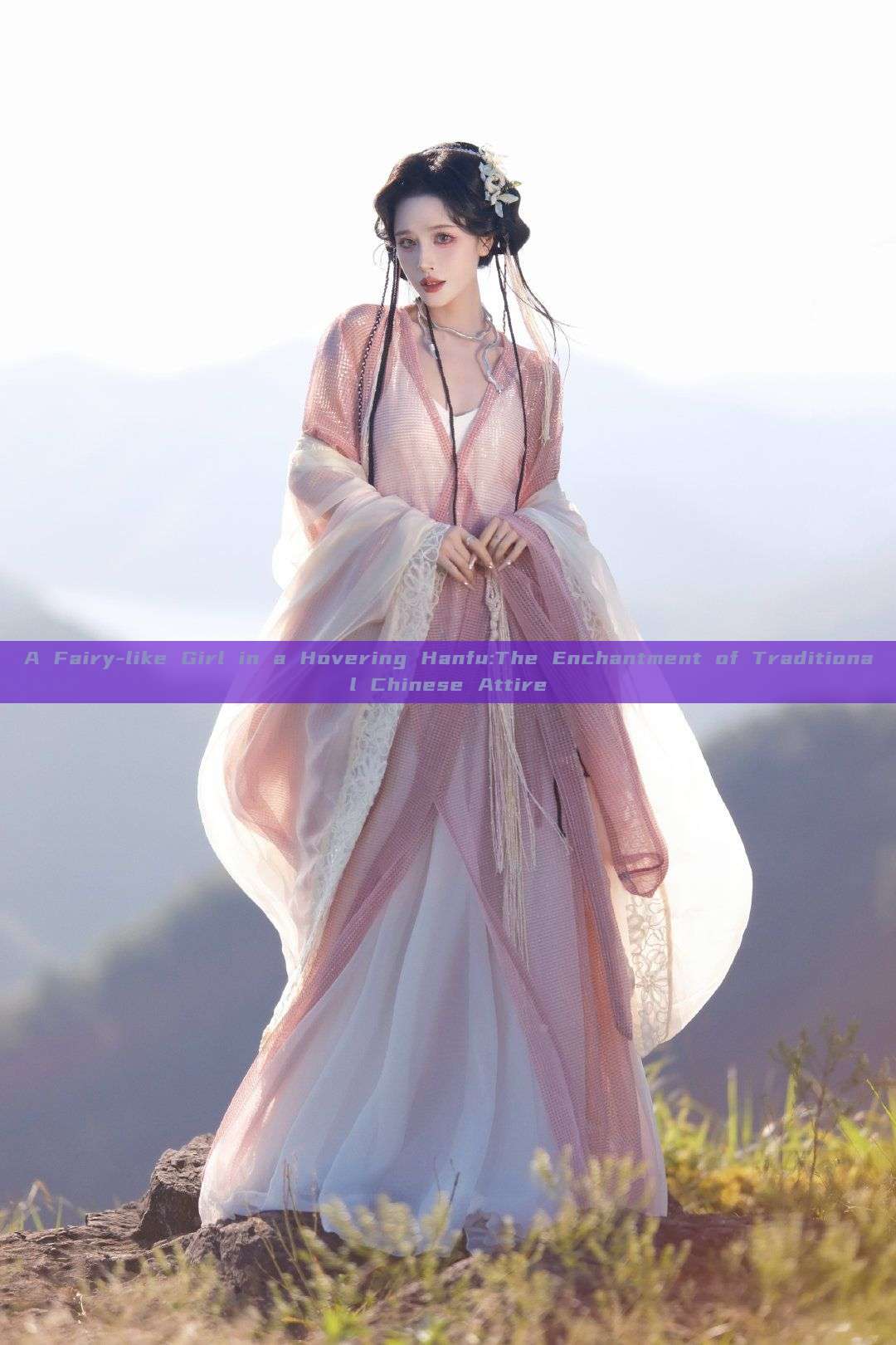 A Fairy-like Girl in a Hovering Hanfu:The Enchantment of Traditional Chinese Attire A Fairy-like Girl in a Hovering Hanfu:The Enchantment of Traditional Chinese Attire
