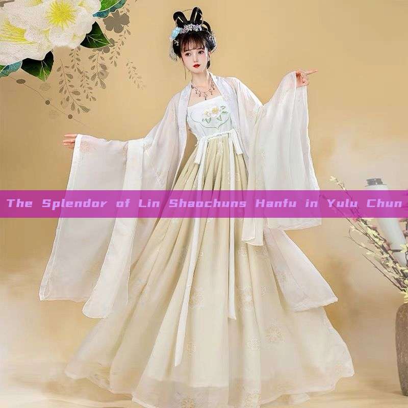 The Splendor of Lin Shaochuns Hanfu in Yulu Chun The Splendor of Lin Shaochuns Hanfu in Yulu Chun