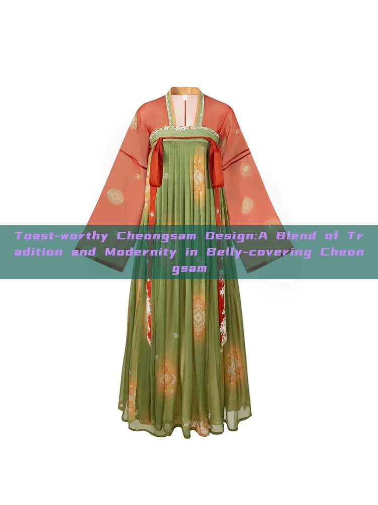 Toast-worthy Cheongsam Design:A Blend of Tradition and Modernity in Belly-covering Cheongsam Toast-worthy Cheongsam Design:A Blend of Tradition and Modernity in Belly-covering Cheongsam