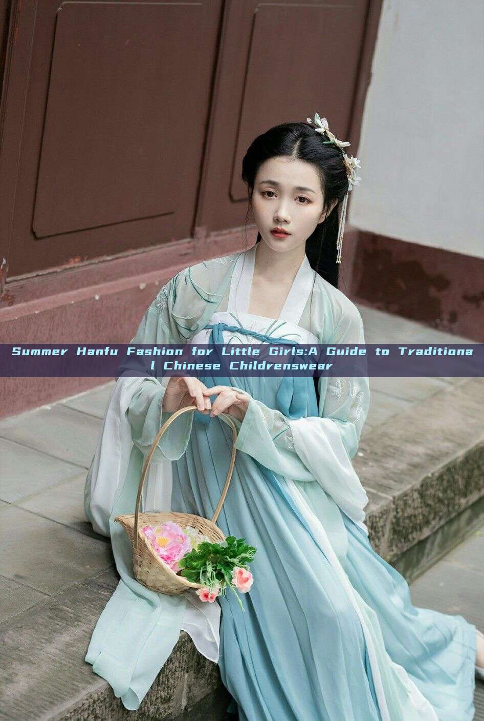Summer Hanfu Fashion for Little Girls:A Guide to Traditional Chinese Childrenswear Summer Hanfu Fashion for Little Girls:A Guide to Traditional Chinese Childrenswear