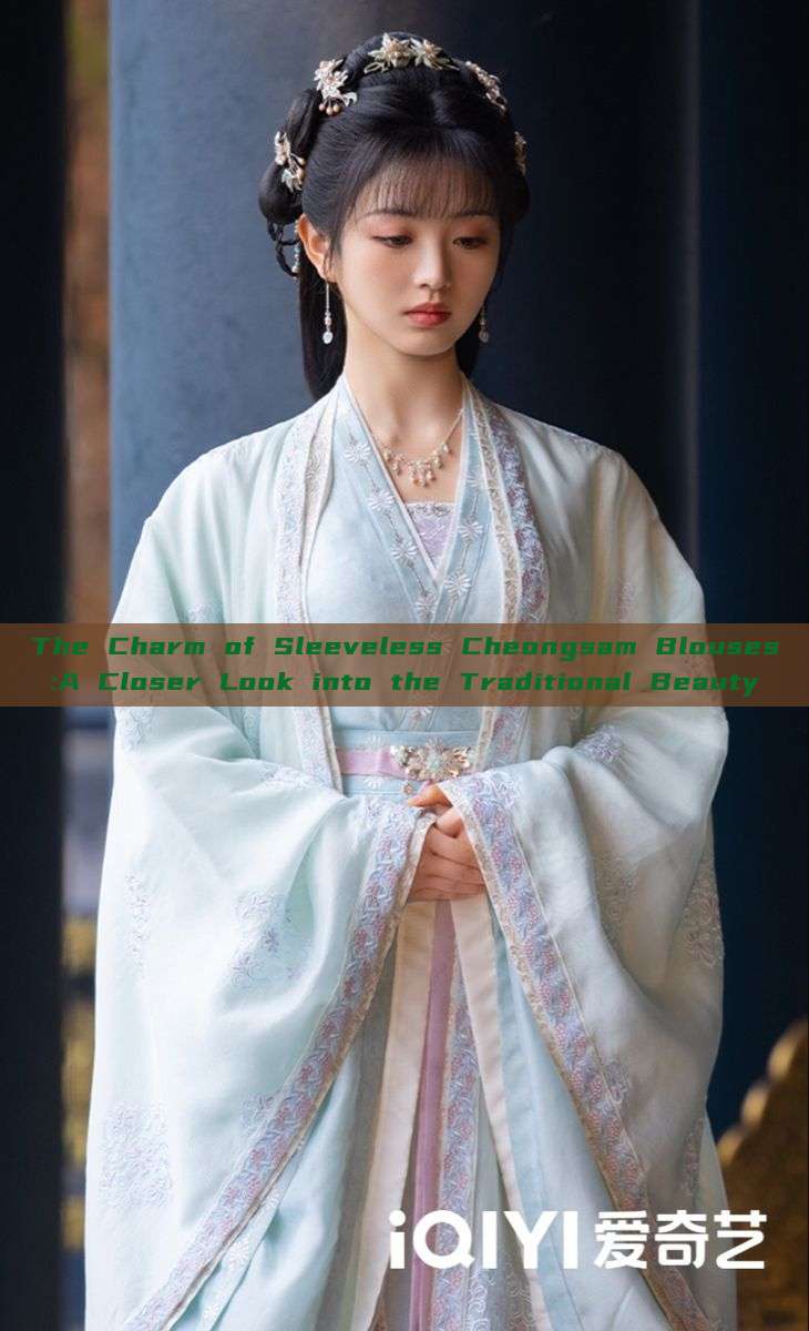 The Charm of Sleeveless Cheongsam Blouses:A Closer Look into the Traditional Beauty The Charm of Sleeveless Cheongsam Blouses:A Closer Look into the Traditional Beauty