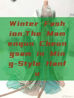 Winter Fashion:The Mamenqun Cheongsam in Ming-Style Hanfu Winter Fashion:The Mamenqun Cheongsam in Ming-Style Hanfu