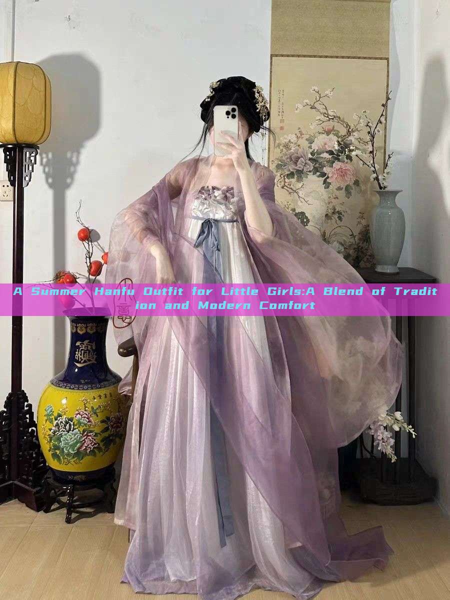A Summer Hanfu Outfit for Little Girls:A Blend of Tradition and Modern Comfort A Summer Hanfu Outfit for Little Girls:A Blend of Tradition and Modern Comfort