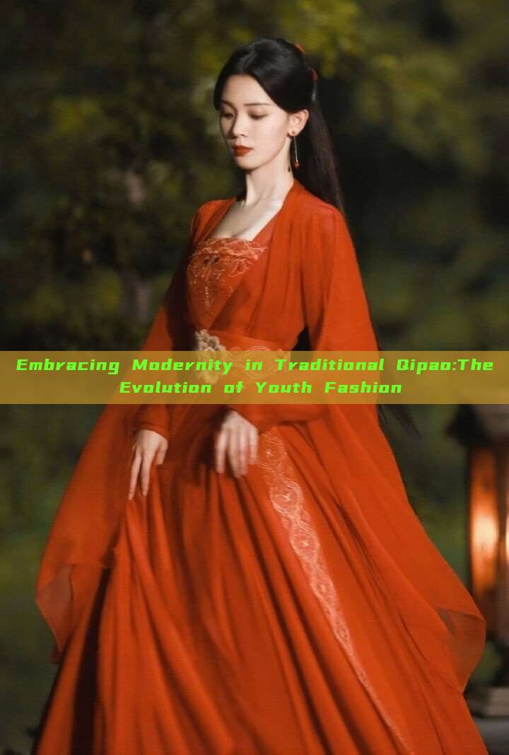 Embracing Modernity in Traditional Qipao:The Evolution of Youth Fashion Embracing Modernity in Traditional Qipao:The Evolution of Youth Fashion