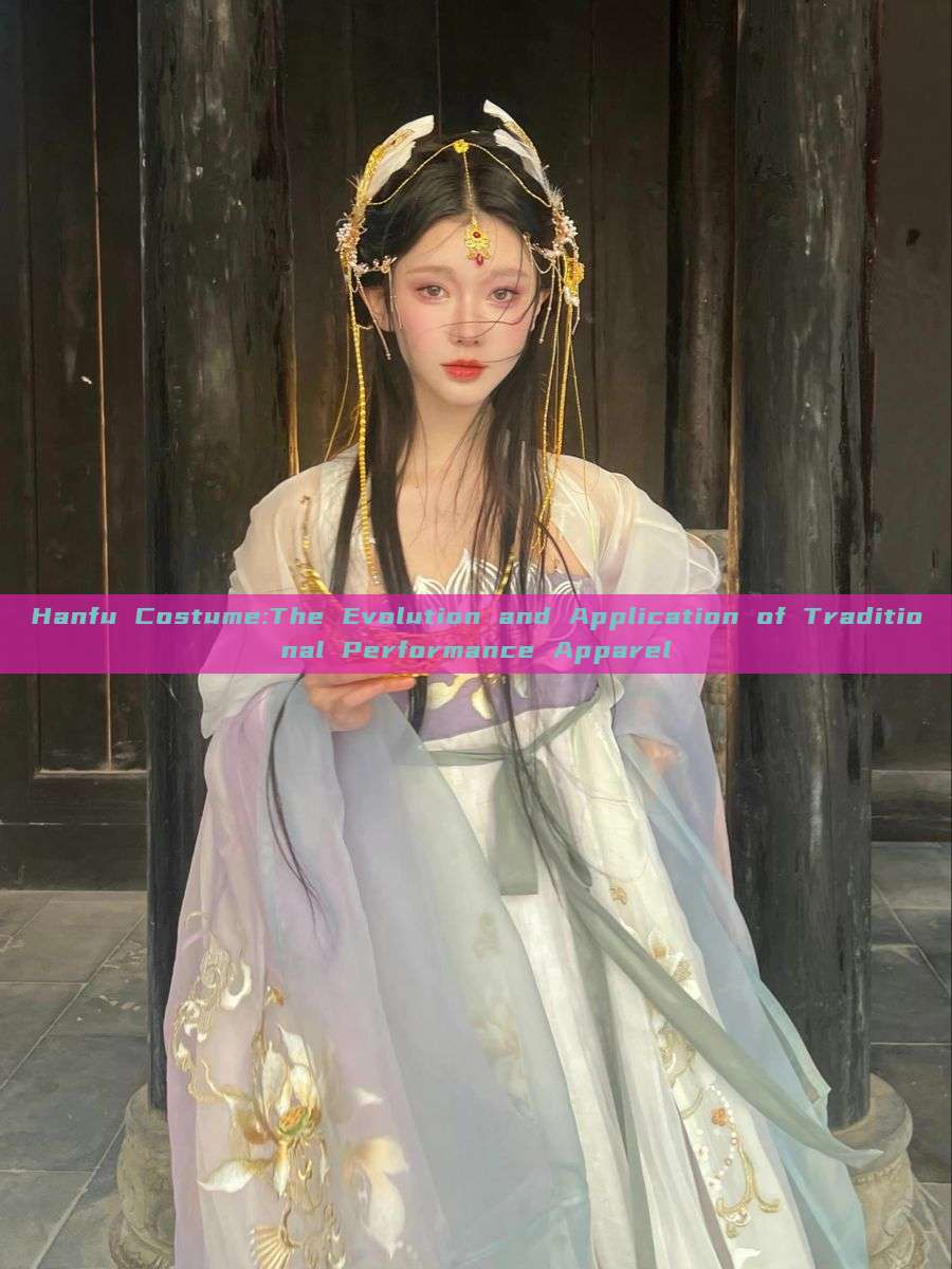 Hanfu Costume:The Evolution and Application of Traditional Performance Apparel