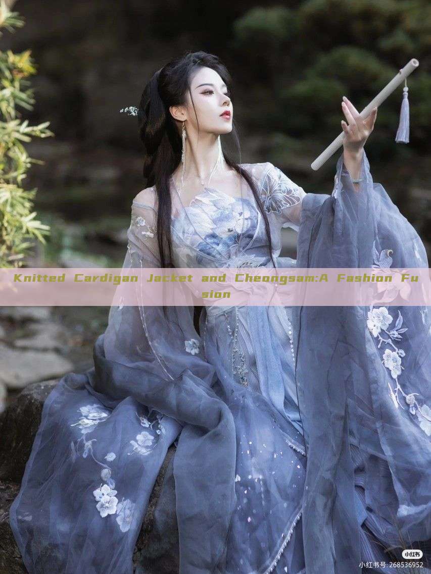 Knitted Cardigan Jacket and Cheongsam:A Fashion Fusion Knitted Cardigan Jacket and Cheongsam:A Fashion Fusion
