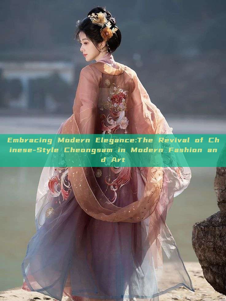 Embracing Modern Elegance:The Revival of Chinese-Style Cheongsam in Modern Fashion and Art Embracing Modern Elegance:The Revival of Chinese-Style Cheongsam in Modern Fashion and Art