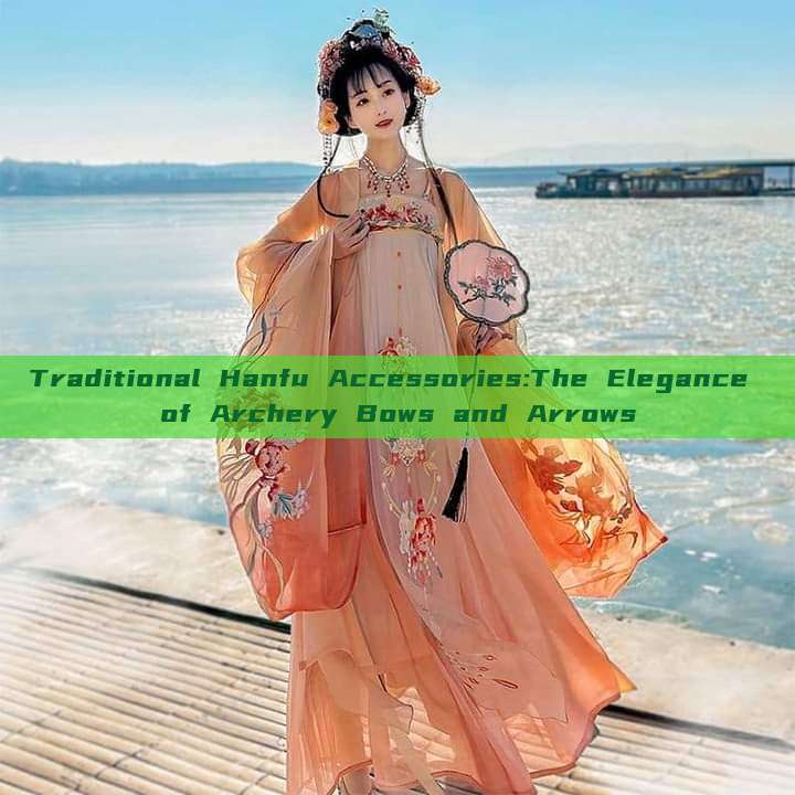 Traditional Hanfu Accessories:The Elegance of Archery Bows and Arrows Traditional Hanfu Accessories:The Elegance of Archery Bows and Arrows