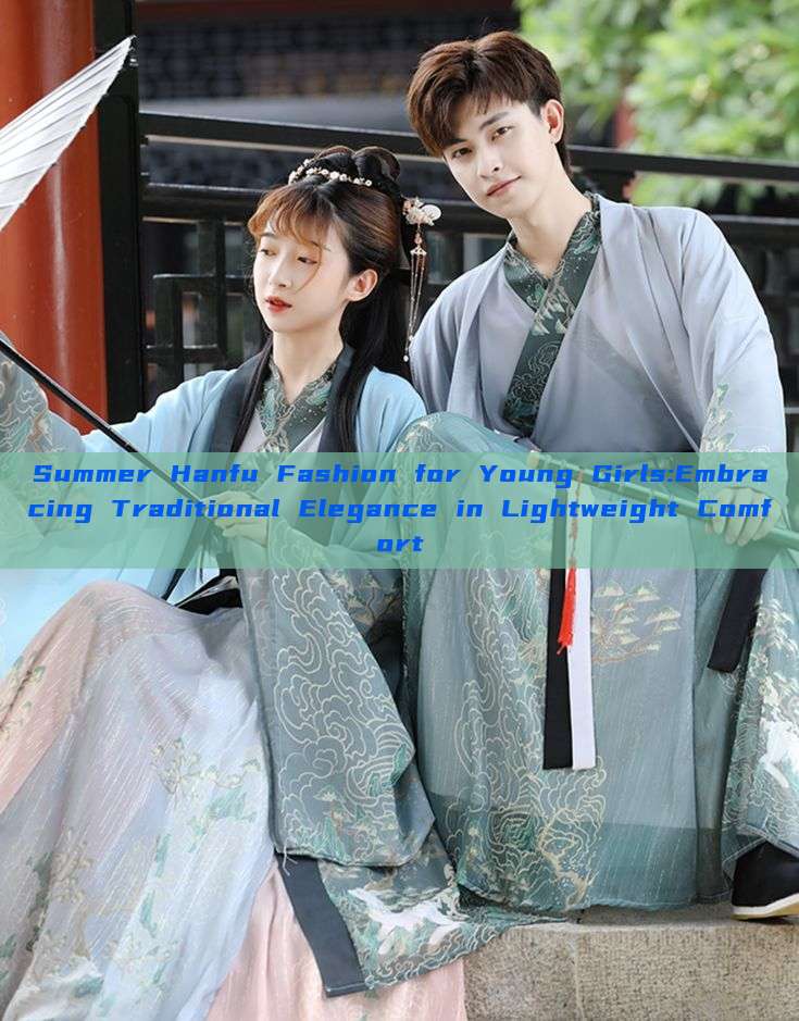 Summer Hanfu Fashion for Young Girls:Embracing Traditional Elegance in Lightweight Comfort Summer Hanfu Fashion for Young Girls:Embracing Traditional Elegance in Lightweight Comfort