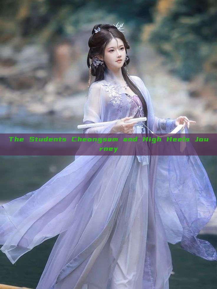 The Students Cheongsam and High Heels Journey The Students Cheongsam and High Heels Journey