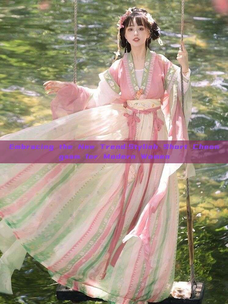 Embracing the New Trend:Stylish Short Cheongsam for Modern Women Embracing the New Trend:Stylish Short Cheongsam for Modern Women