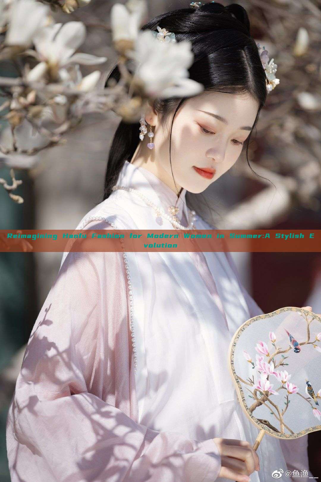 Reimagining Hanfu Fashion for Modern Women in Summer:A Stylish Evolution Reimagining Hanfu Fashion for Modern Women in Summer:A Stylish Evolution