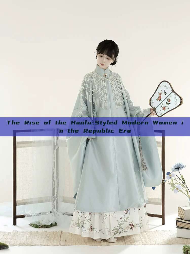 The Rise of the Hanfu-Styled Modern Women in the Republic Era The Rise of the Hanfu-Styled Modern Women in the Republic Era