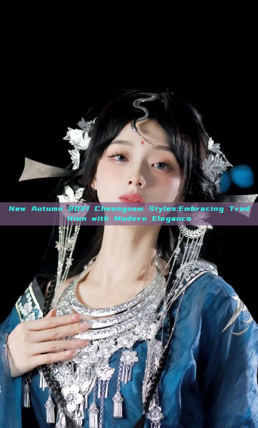 New Autumn 2021 Cheongsam Styles:Embracing Tradition with Modern Elegance New Autumn 2021 Cheongsam Styles:Embracing Tradition with Modern Elegance