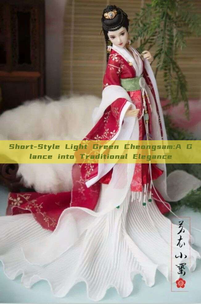 Short-Style Light Green Cheongsam:A Glance into Traditional Elegance Short-Style Light Green Cheongsam:A Glance into Traditional Elegance