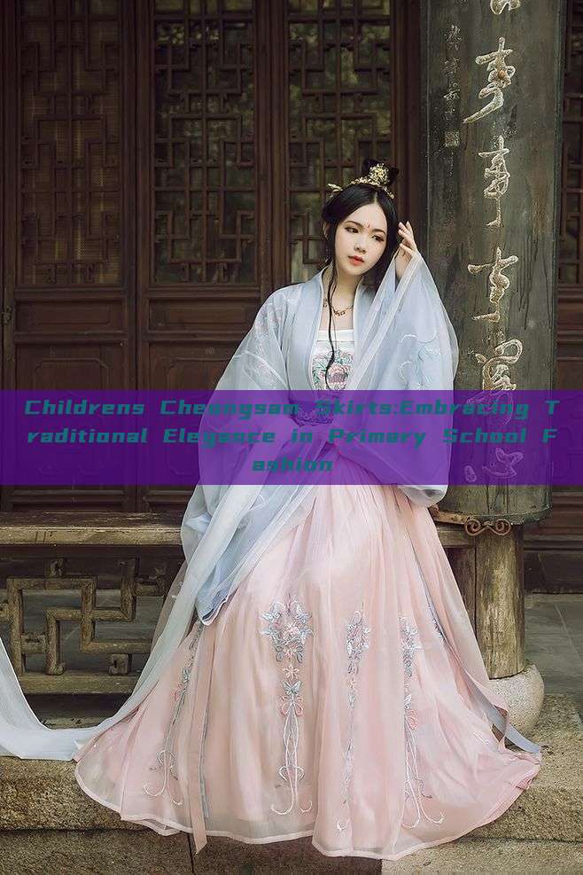 Childrens Cheongsam Skirts:Embracing Traditional Elegance in Primary School Fashion Childrens Cheongsam Skirts:Embracing Traditional Elegance in Primary School Fashion