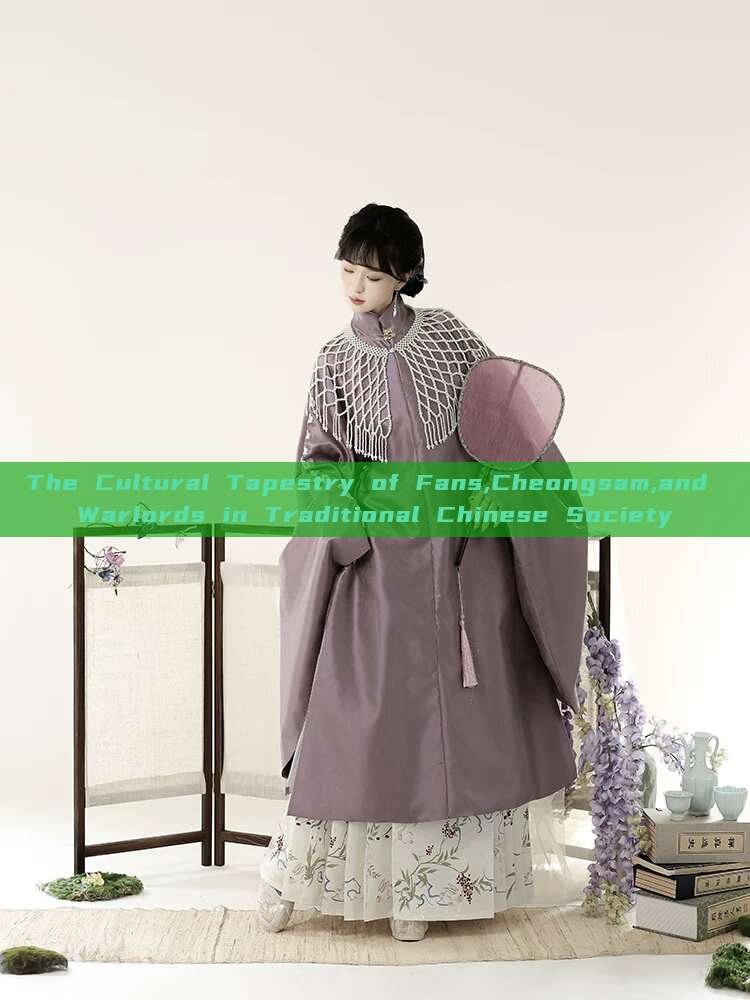 The Cultural Tapestry of Fans,Cheongsam,and Warlords in Traditional Chinese Society The Cultural Tapestry of Fans,Cheongsam,and Warlords in Traditional Chinese Society