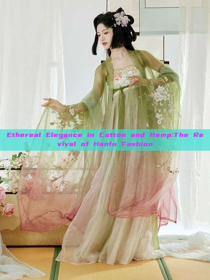 Ethereal Elegance in Cotton and Hemp:The Revival of Hanfu Fashion Ethereal Elegance in Cotton and Hemp:The Revival of Hanfu Fashion