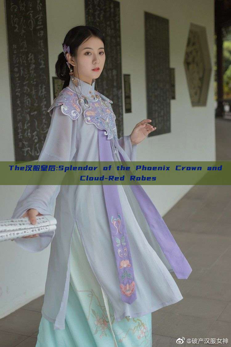 The汉服皇后:Splendor of the Phoenix Crown and Cloud-Red Robes The汉服皇后:Splendor of the Phoenix Crown and Cloud-Red Robes