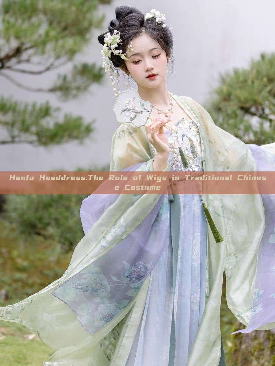 Hanfu Headdress:The Role of Wigs in Traditional Chinese Costume Hanfu Headdress:The Role of Wigs in Traditional Chinese Costume