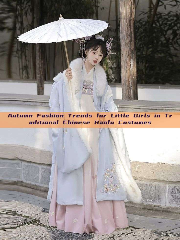 Autumn Fashion Trends for Little Girls in Traditional Chinese Hanfu Costumes Autumn Fashion Trends for Little Girls in Traditional Chinese Hanfu Costumes