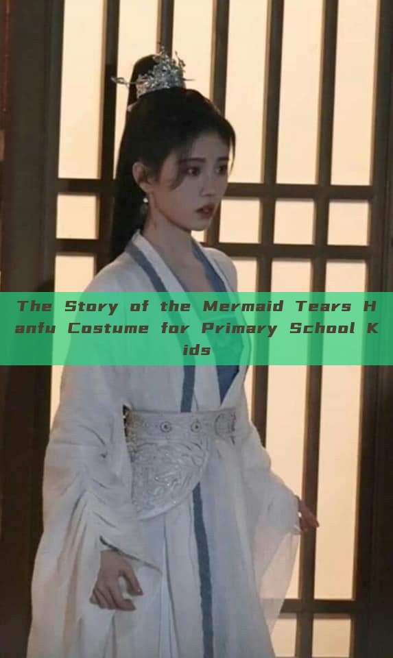 The Story of the Mermaid Tears Hanfu Costume for Primary School Kids The Story of the Mermaid Tears Hanfu Costume for Primary School Kids