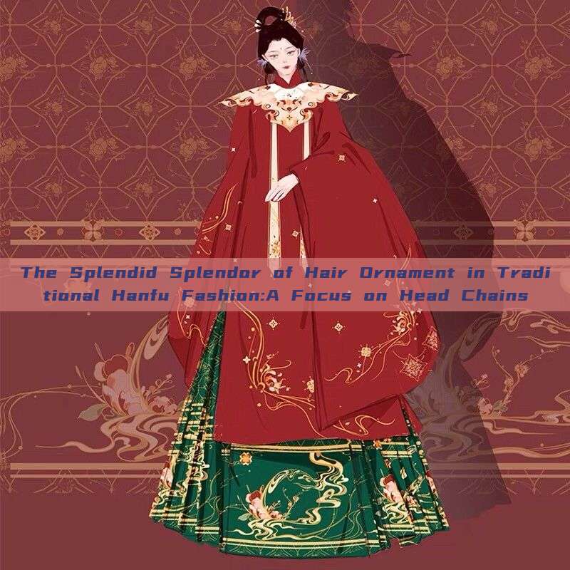 The Splendid Splendor of Hair Ornament in Traditional Hanfu Fashion:A Focus on Head Chains The Splendid Splendor of Hair Ornament in Traditional Hanfu Fashion:A Focus on Head Chains