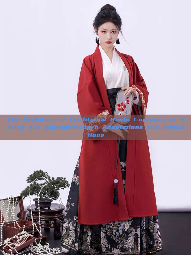 The Evolution of Traditional Hanfu Costumes in Spring and Summer:Modern Adaptations and Innovations The Evolution of Traditional Hanfu Costumes in Spring and Summer:Modern Adaptations and Innovations