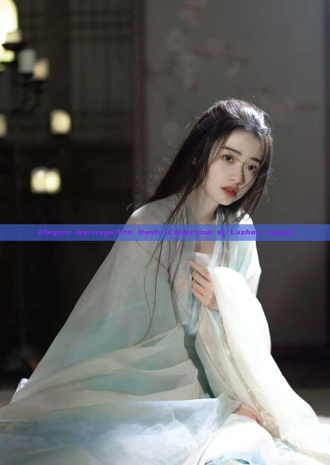 Elegant Heritage:The Hanfu Collection at Luzhou Island Elegant Heritage:The Hanfu Collection at Luzhou Island