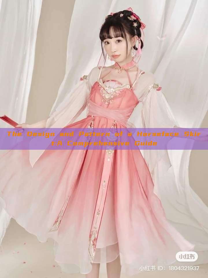 The Design and Pattern of a Horseface Skirt:A Comprehensive Guide The Design and Pattern of a Horseface Skirt:A Comprehensive Guide