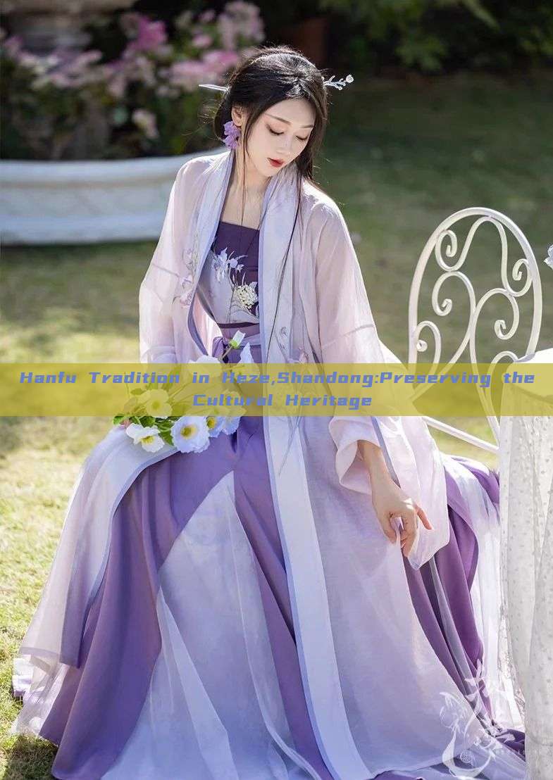 Hanfu Tradition in Heze,Shandong:Preserving the Cultural Heritage Hanfu Tradition in Heze,Shandong:Preserving the Cultural Heritage